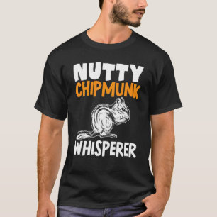 Chipmunk Nutty Chipmunk Whisperer Pet Chipmunk T-Shirt