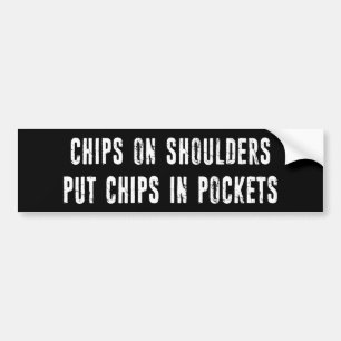 Chips On Shoulders Put Chips In Pockets Bumper Sticker