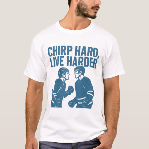 Chirp Hard Live Harder Hockey Trash Talk Quote T-Shirt