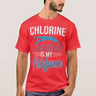 Chlorine Is My Perfume Swimmer Swimming T-Shirt
