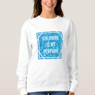 Chlorine Is My Perfume Swimming Pool Typographic Sweatshirt