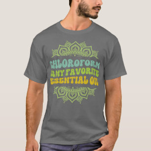 Chloroform is My Favourite Essential Oil TShirt
