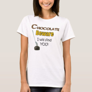 Chocolate Beware I will find YOU! T-Shirt
