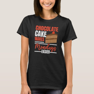 Chocolate Cake Makes Mondays Easier Baking Pastrie T-Shirt