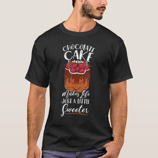 Chocolate Cakes Makes Life Just A Little Sweeter B T-Shirt (Front)