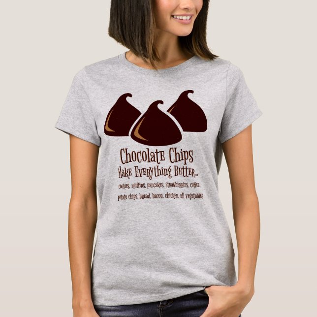 Chocolate Chips Make Everything Better T-Shirt (Front)