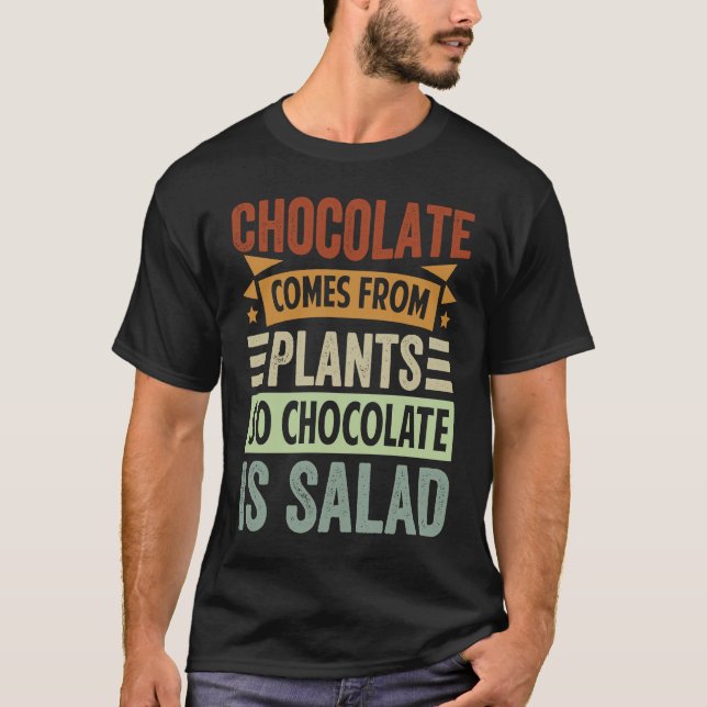Chocolate Comes From Plants  So Chocolate Is Salad T-Shirt (Front)