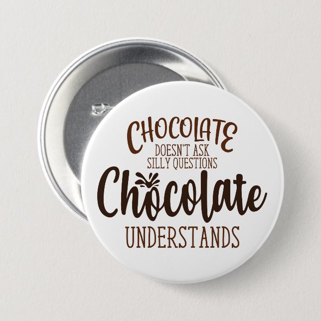 Chocolate Doesn't Ask Silly Questions 3 Inch Round Button (Front & Back)