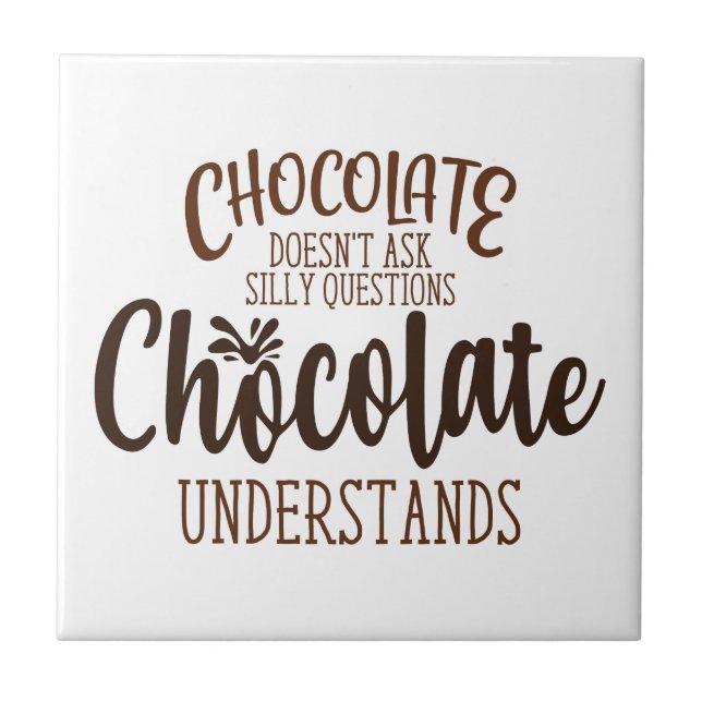 Chocolate Doesn't Ask Silly Questions Tile (Front)