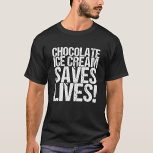 Chocolate Ice Cream Saves Lives! T-Shirt