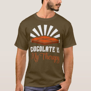 Chocolate Ironic Saying Chocolatier Chocolate Ther T-Shirt
