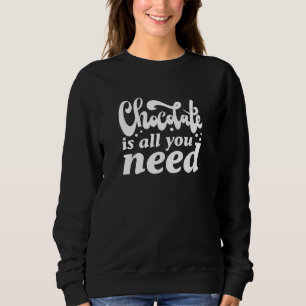 Chocolate Is All You Need Sweatshirt