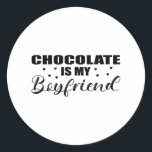 Chocolate is my Boyfriend funny gift idea birthday Classic Round Sticker<br><div class="desc">Perfect gift for chocolate lover and sweet people as a valentines present or birthday. christmas gift idea for chocolate fans.</div>