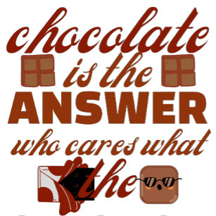 Chocolate is the Answer who cares T-shirt