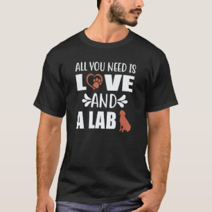 Chocolate Lab All You Need is Love and a Labrador  T-Shirt