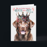Chocolate Lab Dog Queen for a Day Funny Birthday Card<br><div class="desc">Such a queenly looking Chocolate lab in reading glasses and a stylish and regal crown, offers queen for a day birthday wishes to the lab lover.</div>