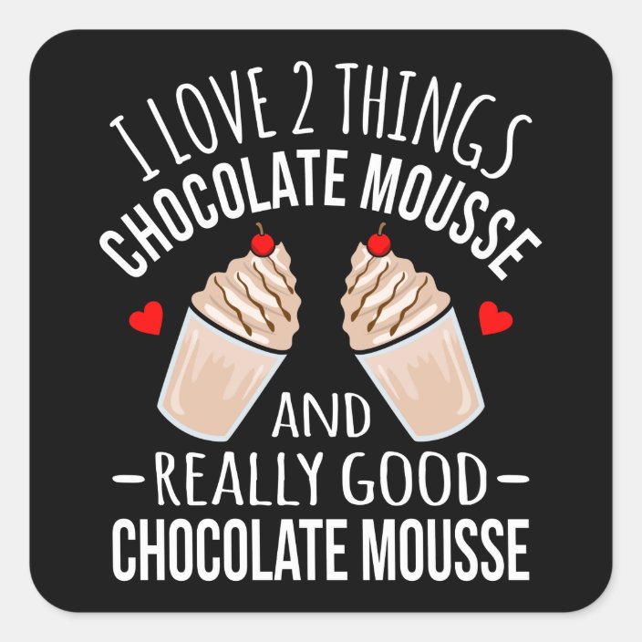 Chocolate Lover Funny I Love Chocolate Mousse Square Sticker | Zazzle.ca