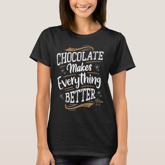 Chocolate Makes Everything Better T-Shirt (Front)