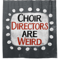 Choir Directors Are Weird Shower Curtain