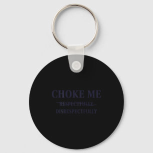 Choke Me Respectfully Disrespectfully Funny Humor Keychain