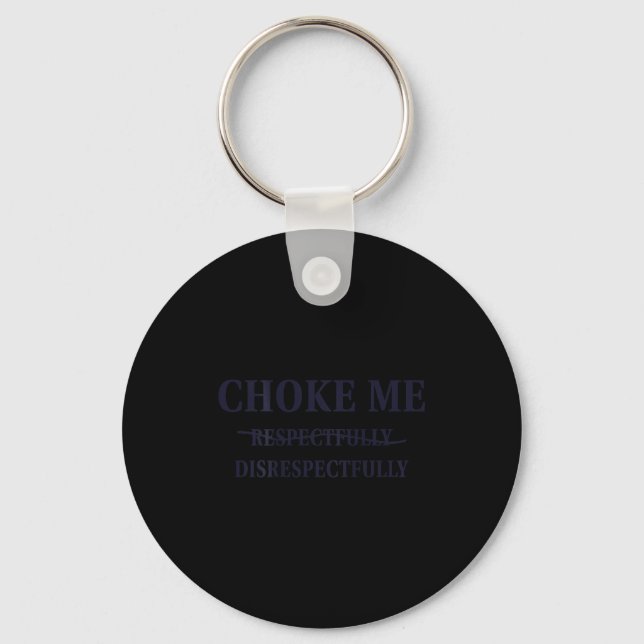 Choke Me Respectfully Disrespectfully Funny Humor  Keychain (Front)