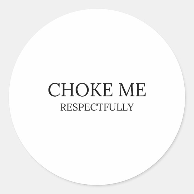 Choke Me Respectfully Funny Quote Meme  Classic Round Sticker (Front)