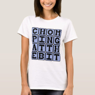Chomping At The Bit, Eager To Go T-Shirt