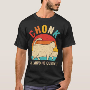 Chonk Oh Lawd He Comin Distressed Ca Cat T-Shirt