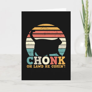 Chonk Oh Lawd he coming Card