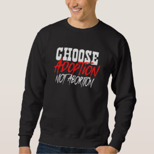 Choose Adoption Not Abortion Pro Life Adoptive Mom Sweatshirt