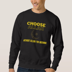 Choose Allah Without Allah I m Nothing Islamic Mu Sweatshirt