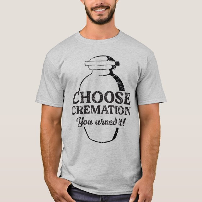 Choose Cremation Urned it T-Shirt (Front)