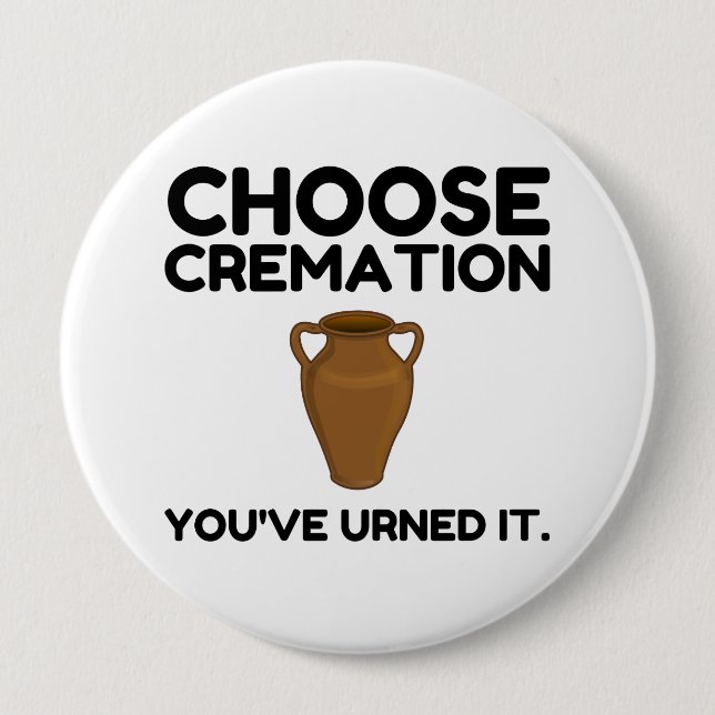 Choose Cremation You Urned It 4 Inch Round Button (Front)