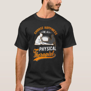 Choose Happiness Be A Physical Therapist Physiothe T-Shirt