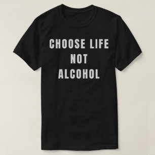 Choose Life Not Alcohol T-Shirt
