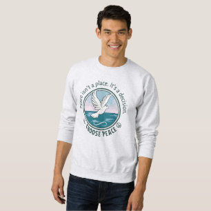 Choose Peace, Peace Isn't A Place. It's A Decision Sweatshirt