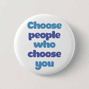 Choose People Who Choose You. 2 Inch Round Button