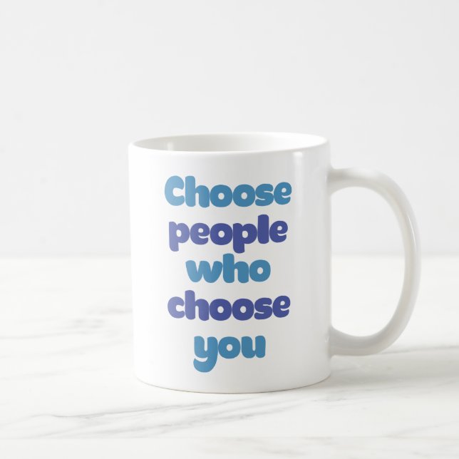 Choose People Who Choose You. Coffee Mug (Right)