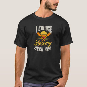 Choose Rowing Over You Design Crew Rowing T-Shirt