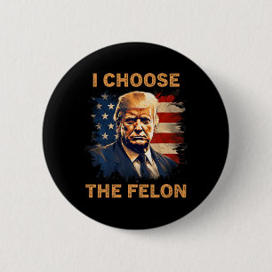 Choose The Felon 2024 Funny Republican Patriot Men 2 Inch Round Button