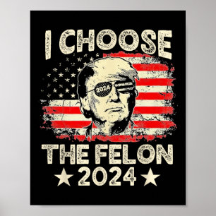 Choose The Felon 2024 Funny Republican Pro Trump J Poster