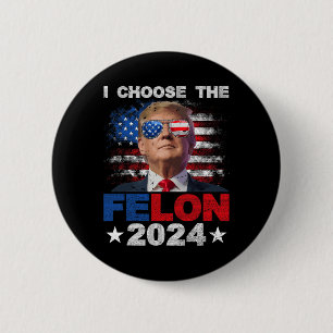 Choose The Felon 2024 Support Trump 2024 Convicted 2 Inch Round Button