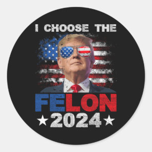Choose The Felon 2024 Support Trump 2024 Convicted Classic Round Sticker