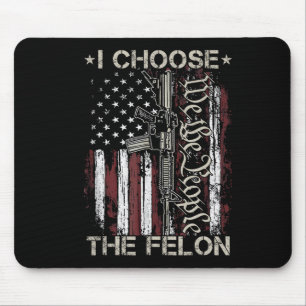Choose The Felon Funny Trump 2024 Voting Convicted Mouse Pad