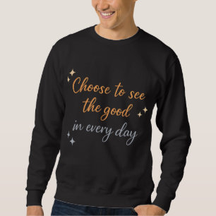 Choose the Good – Positive Quote Design Sweatshirt