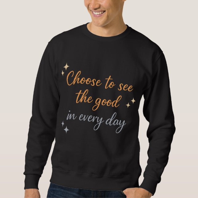 Choose the Good – Positive Quote Design Sweatshirt (Front)