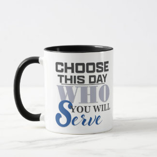 Choose This Day Who You Will Serve - Coffee Mug