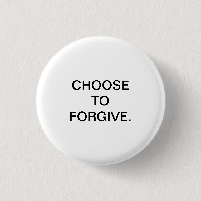 CHOOSE TO FORGIVE. 1 INCH ROUND BUTTON (Front)