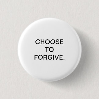 CHOOSE TO FORGIVE. 1 INCH ROUND BUTTON