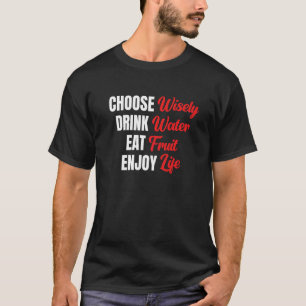 Choose Wisely Drink Water Eat Fruit Enjoy Life 17 T-Shirt